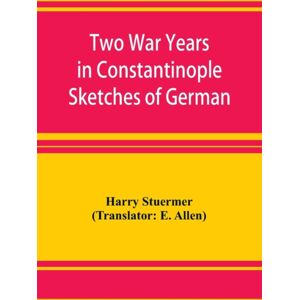 Alpha Edition Two War Years In Constantinople Sketches Of German And Young Turkish Ethics And Politics Alpha Edition Two War Years In Constantinople Sketches Of German And Young Turkish Ethics And Politics