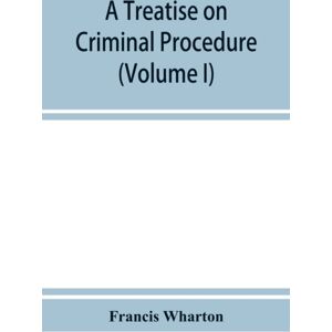 Alpha Edition A Treatise On Criminal Procedure (Volume I) Alpha Edition A Treatise On Criminal Procedure (Volume I)