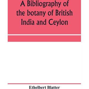 Alpha Edition A Bibliography Of The Botany Of British India And Ceylon Alpha Edition A Bibliography Of The Botany Of British India And Ceylon