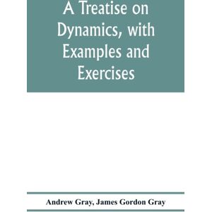 Alpha Edition A Treatise On Dynamics, With Examples And Exercises Alpha Edition A Treatise On Dynamics, With Examples And Exercises