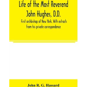 Alpha Edition Life Of The Most Reverend John Hughes, D.D., First Archbishop Of York. With Extracts From His Private Correspondence Alpha Edition Life Of The Most Reverend John Hughes, D.D., First Archbishop Of York. With Extracts From His Private Correspondence