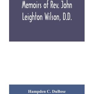 Alpha Edition Memoirs Of Rev. John Leighton Wilson, D.D. : Missionary To Africa, And Secretary Of Foreign Missions Alpha Edition Memoirs Of Rev. John Leighton Wilson, D.D. : Missionary To Africa, And Secretary Of Foreign Missions
