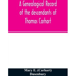 Alpha Edition A Genealogical Record Of The Descendants Of Thomas Carhart : Of Cornwall, England Alpha Edition A Genealogical Record Of The Descendants Of Thomas Carhart : Of Cornwall, England