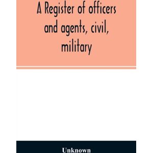Alpha Edition A Register Of Officers And Agents, Civil, Military, And Naval In The Service Of The United States On The 30th Of September 1825; Together With The Names, Force, And Condition Of All The Ships And Vess Alpha Edition A Register Of Officers And Agents, Civil, Military, And Naval In The Service Of The United States On The 30th Of September 1825; Together With The Names, Force, And Condition Of All The Ships And Vess