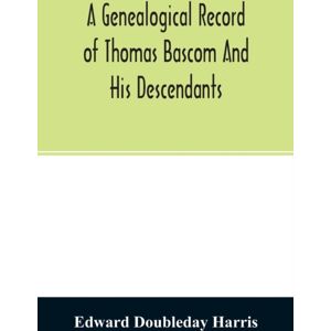 Alpha Edition A Genealogical Record Of Thomas Bascom And His Descendants Alpha Edition A Genealogical Record Of Thomas Bascom And His Descendants