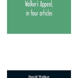 Alpha Edition Walker'S Appeal, In Four Articles, : Together With A Preamble To The Colored Citizens Of The World, But In Particular And Very Expressly To Those Of The United States Of America. Written In Boston, In Alpha Edition Walker'S Appeal, In Four Articles, : Together With A Preamble To The Colored Citizens Of The World, But In Particular And Very Expressly To Those Of The United States Of America. Written In Boston, In