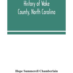 Alpha Edition History Of Wake County, North Carolina : With Sketches Of Those Who Have Most Influenced Its Development Alpha Edition History Of Wake County, North Carolina : With Sketches Of Those Who Have Most Influenced Its Development