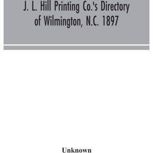 Alpha Edition J. L. Hill Printing Co.'S Directory Of Wilmington, N.C. 1897 Alpha Edition J. L. Hill Printing Co.'S Directory Of Wilmington, N.C. 1897