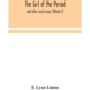 Alpha Edition The Girl Of The Period : And Other Social Essays (Volume I) Alpha Edition The Girl Of The Period : And Other Social Essays (Volume I)