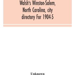 Alpha Edition Walsh'S Winston-Salem, North Carolina, City Directory For 1904-5 Alpha Edition Walsh'S Winston-Salem, North Carolina, City Directory For 1904-5