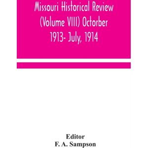 Alpha Edition Missouri Historical Review (Volume Viii) Octorber 1913- July, 1914 Alpha Edition Missouri Historical Review (Volume Viii) Octorber 1913- July, 1914
