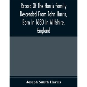 Alpha Edition Record Of The Harris Family Descended From John Harris, Born In 1680 In Wiltshire, England Alpha Edition Record Of The Harris Family Descended From John Harris, Born In 1680 In Wiltshire, England
