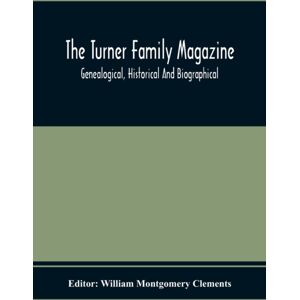 Alpha Edition The Turner Family Magazine : Genealogical, Historical And Biographical; Volume One And Two Six Numbers January 1916 To April 1917 Alpha Edition The Turner Family Magazine : Genealogical, Historical And Biographical; Volume One And Two Six Numbers January 1916 To April 1917