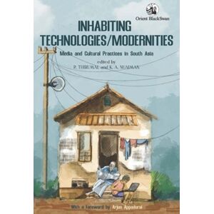 Orient Blackswan Pvt Ltd Inhabiting Technologies/modernities : Media And Cultural Practices In South Asia Orient Blackswan Pvt Ltd Inhabiting Technologies/modernities : Media And Cultural Practices In South Asia