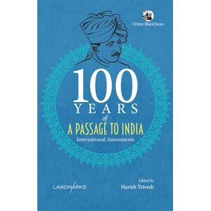 Orient Blackswan Pvt Ltd 100 Years Of A Passage To India : International Assessments Orient Blackswan Pvt Ltd 100 Years Of A Passage To India : International Assessments