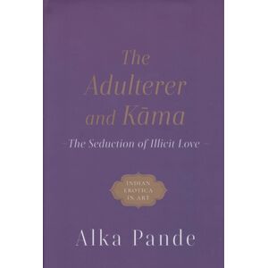 Speaking Tiger Publishing Private Limited The Adulterer And Kama : The Seduction Of Illicit Love Speaking Tiger Publishing Private Limited The Adulterer And Kama : The Seduction Of Illicit Love