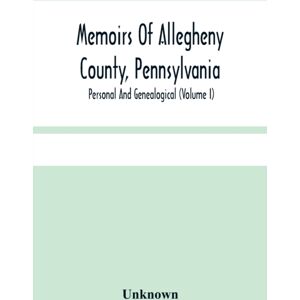 Alpha Edition Memoirs Of Allegheny County, Pennsylvania; Personal And Genealogical (Volume I) Alpha Edition Memoirs Of Allegheny County, Pennsylvania; Personal And Genealogical (Volume I)