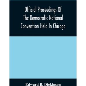 Alpha Edition Official Proceedings Of The Democratic National Convention Held In Chicago, Ill., July 7th, 8th, 9th, 10th And 11th, 1896; Containing Also, The Preliminary Proceedings Of The Democratic National Commi Alpha Edition Official Proceedings Of The Democratic National Convention Held In Chicago, Ill., July 7th, 8th, 9th, 10th And 11th, 1896; Containing Also, The Preliminary Proceedings Of The Democratic National Commi
