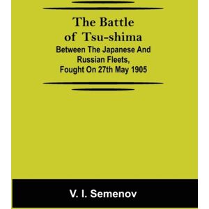 Alpha Edition The Battle Of Tsu-Shima; Between The Japanese And Russian Fleets, Fought On 27th May 1905 Alpha Edition The Battle Of Tsu-Shima; Between The Japanese And Russian Fleets, Fought On 27th May 1905