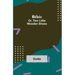 Alpha Editions Bebee; Or, Two Little Wooden Shoes Alpha Editions Bebee; Or, Two Little Wooden Shoes