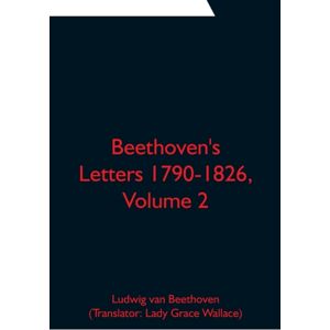 Alpha Editions Beethoven'S Letters 1790-1826, Volume 2 Alpha Editions Beethoven'S Letters 1790-1826, Volume 2