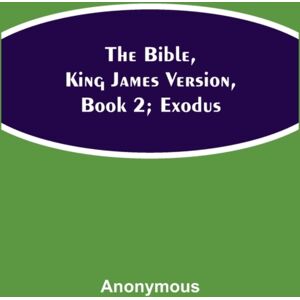 Alpha Editions The Bible, King James Version, Book 2; Exodus Alpha Editions The Bible, King James Version, Book 2; Exodus