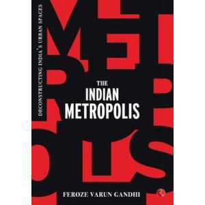 Rupa Publications India Pvt. Ltd The Indian Metropolis : Deconstructing India'S Urban Spaces Rupa Publications India Pvt. Ltd The Indian Metropolis : Deconstructing India'S Urban Spaces