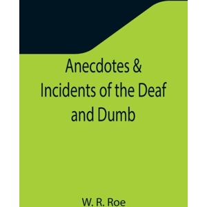 Alpha Edition Anecdotes & Incidents Of The Deaf And Dumb Alpha Edition Anecdotes & Incidents Of The Deaf And Dumb