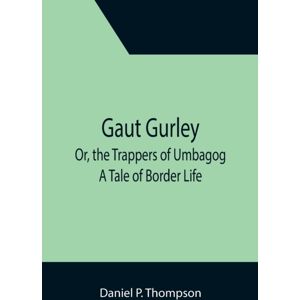 Alpha Edition Gaut Gurley; Or, The Trappers Of Umbagog : A Tale Of Border Life Alpha Edition Gaut Gurley; Or, The Trappers Of Umbagog : A Tale Of Border Life