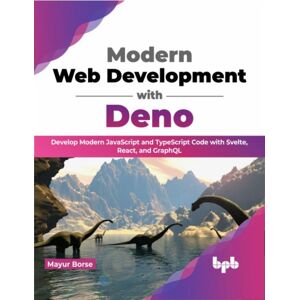 BPB Publications Modern Web Development With Deno : Develop Modern Javascript And Typescript Code With Svelte, React, And Graphql BPB Publications Modern Web Development With Deno : Develop Modern Javascript And Typescript Code With Svelte, React, And Graphql