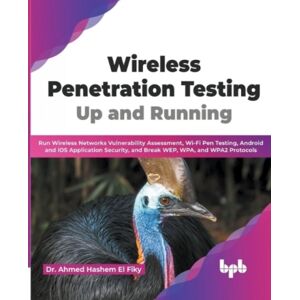BPB Publications Wireless Penetration Testing : Run Wireless Networks Vulnerability Assessment, Wi-Fi Pen Testing, Android And Ios Application Security, And Break Wep, Wpa, And Wpa2 Protocols BPB Publications Wireless Penetration Testing : Run Wireless Networks Vulnerability Assessment, Wi-Fi Pen Testing, Android And Ios Application Security, And Break Wep, Wpa, And Wpa2 Protocols