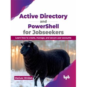 BPB Publications Active Directory And Powershell For Jobseekers : Learn How To Create, Manage, And Secure User Accounts BPB Publications Active Directory And Powershell For Jobseekers : Learn How To Create, Manage, And Secure User Accounts