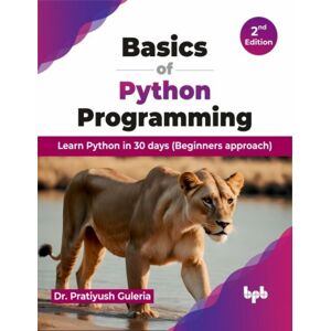 BPB Publications Basics Of Python Programming : Learn Python In 30 Days (Beginners Approach) BPB Publications Basics Of Python Programming : Learn Python In 30 Days (Beginners Approach)