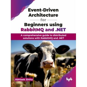 BPB Publications Event-Driven Architecture For Beginners Using Rabbitmq And .Net : A Comprehensive Guide To Distributed Solutions With Rabbitmq And .Net BPB Publications Event-Driven Architecture For Beginners Using Rabbitmq And .Net : A Comprehensive Guide To Distributed Solutions With Rabbitmq And .Net