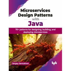 BPB Publications Microservices Design Patterns With Java : 70+ Patterns For Designing, Building, And Deploying Microservices BPB Publications Microservices Design Patterns With Java : 70+ Patterns For Designing, Building, And Deploying Microservices