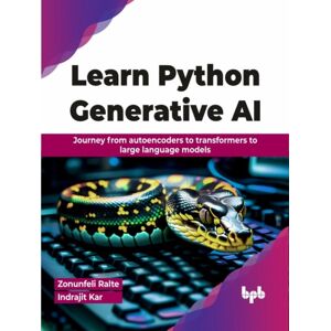BPB Publications Learn Python Generative Ai : Journey From Autoencoders To Transformers To Large Language Models BPB Publications Learn Python Generative Ai : Journey From Autoencoders To Transformers To Large Language Models