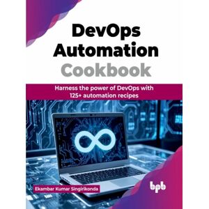 BPB Publications Devops Automation Cookbook : Harness The Power Of Devops With 125+ Automation Recipes BPB Publications Devops Automation Cookbook : Harness The Power Of Devops With 125+ Automation Recipes