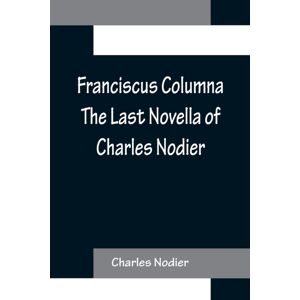 Alpha Edition Franciscus Columna The Last Novella Of Charles Nodier Alpha Edition Franciscus Columna The Last Novella Of Charles Nodier