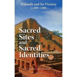 Bloomsbury Publishing India Pvt Ltd Sacred Sites And Sacred Identities : Nalanda And Its Vicinity (C.600-1200) Bloomsbury Publishing India Pvt Ltd Sacred Sites And Sacred Identities : Nalanda And Its Vicinity (C.600-1200)
