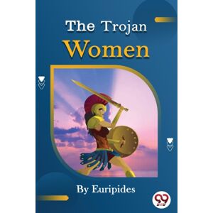 Double 9 Books LLP The Trojan Women Of Euripides Double 9 Books LLP The Trojan Women Of Euripides