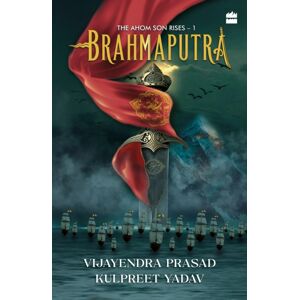 HarperCollins Publishers India Brahmaputra : The Ahom Son Rises HarperCollins Publishers India Brahmaputra : The Ahom Son Rises