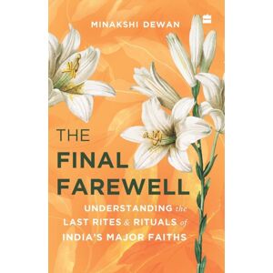 HarperCollins Publishers India The Final Farewell : Understanding The Last Rites And Rituals Of India'S Major Faiths HarperCollins Publishers India The Final Farewell : Understanding The Last Rites And Rituals Of India'S Major Faiths