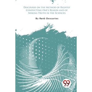Double 9 Books LLP Discourse On The Method Of Rightly Conducting One'S Reason And Of Seeking Truth In The Sciences Double 9 Books LLP Discourse On The Method Of Rightly Conducting One'S Reason And Of Seeking Truth In The Sciences