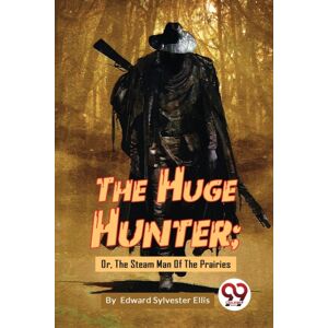 Double 9 Books LLP The Huge Hunter : Or, The Steam Man Of The Prairies Double 9 Books LLP The Huge Hunter : Or, The Steam Man Of The Prairies