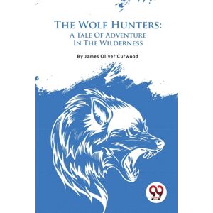 Double 9 Books LLP The Wolf Hunters : A Tale Of Adventure In The Wilderness Double 9 Books LLP The Wolf Hunters : A Tale Of Adventure In The Wilderness