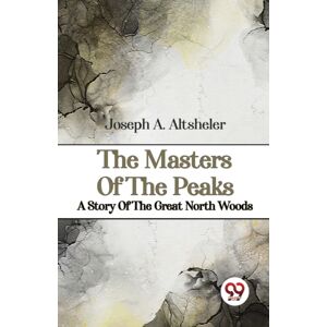 Double 9 Books LLP The Masters Of The Peaks A Story Of The Great North Woods Double 9 Books LLP The Masters Of The Peaks A Story Of The Great North Woods