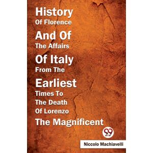 Double 9 Books LLP History Of Florence And Of The Affairs Of Italy From The Earliest Times To The Death Of Lorenzo The Magnificent Double 9 Books LLP History Of Florence And Of The Affairs Of Italy From The Earliest Times To The Death Of Lorenzo The Magnificent