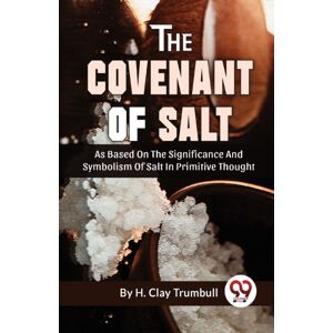 Double 9 Books LLP The Covenant Of Salt As Based On The Significance And Symbolism Of Salt In Primitive Thought Double 9 Books LLP The Covenant Of Salt As Based On The Significance And Symbolism Of Salt In Primitive Thought