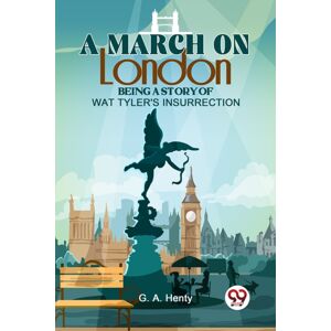 Double 9 Books A March On London Being A Story Of Wat Tyler'S Insurrection Double 9 Books A March On London Being A Story Of Wat Tyler'S Insurrection