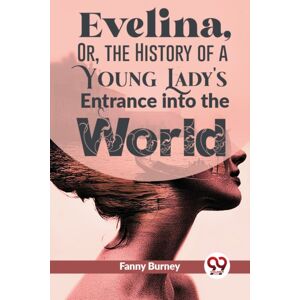 Double 9 Books LLP Evelina, Or, The History Of A Young Lady'S Entrance Into The World Double 9 Books LLP Evelina, Or, The History Of A Young Lady'S Entrance Into The World